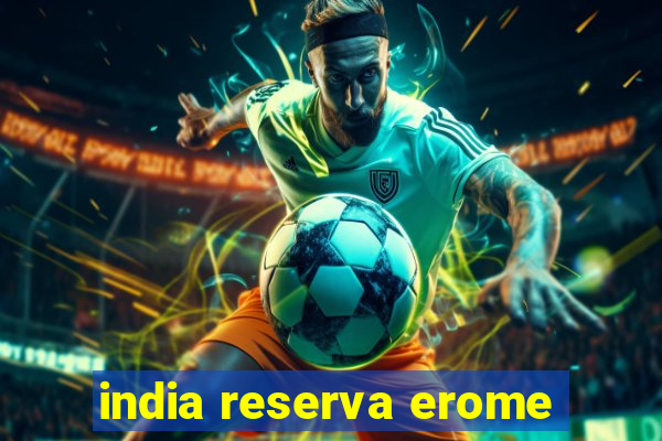 india reserva erome